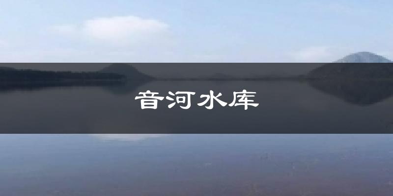 天津和平音河水庫天氣預(yù)報未來一周